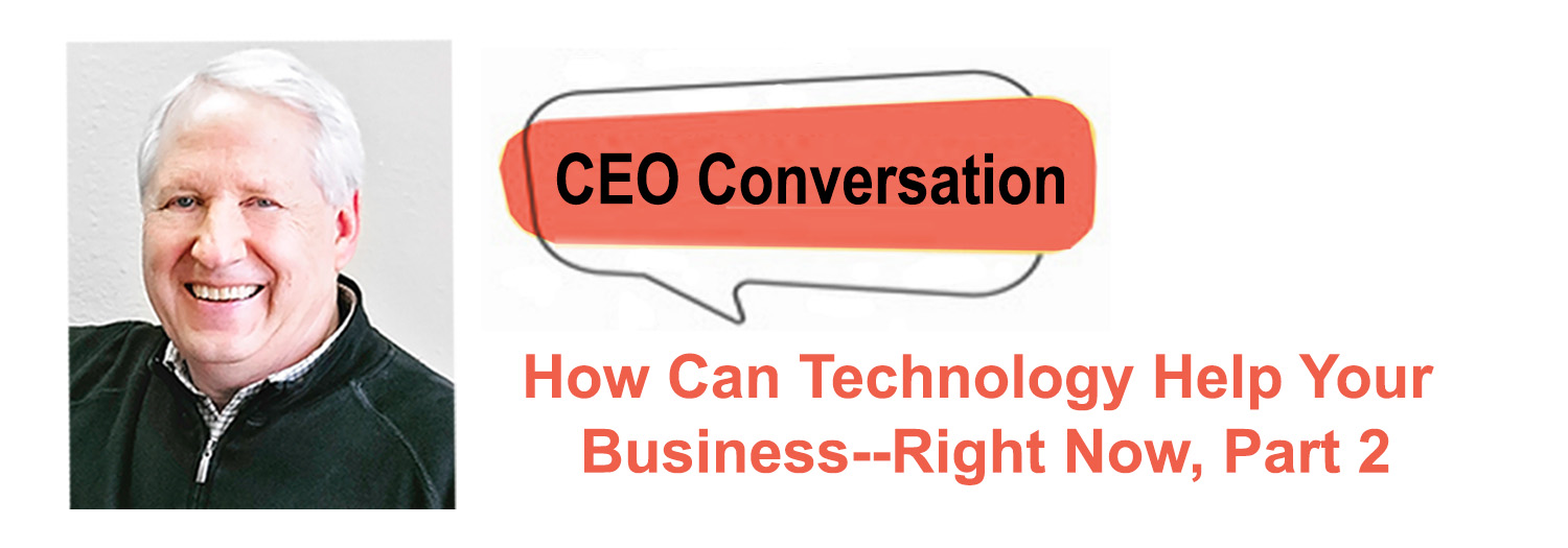 CEO article: How Can Technology Help Your Business—Right Now, part 2